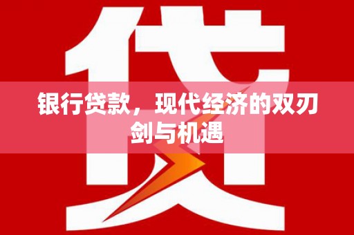 措美银行贷款，现代经济的双刃剑与机遇