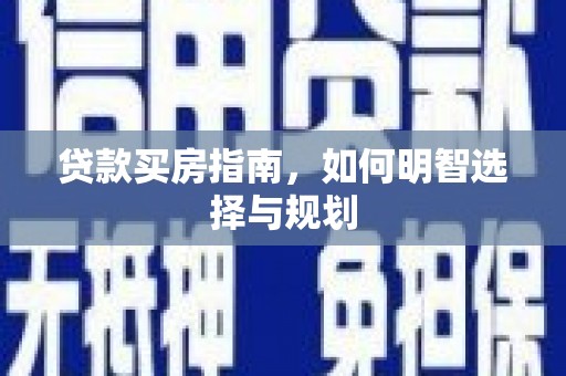 措美贷款买房指南，如何明智选择与规划