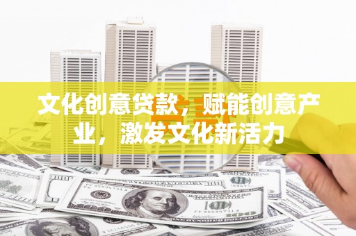 措美文化创意贷款，赋能创意产业，激发文化新活力