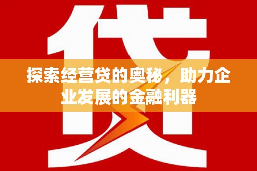 措美探索经营贷的奥秘，助力企业发展的金融利器