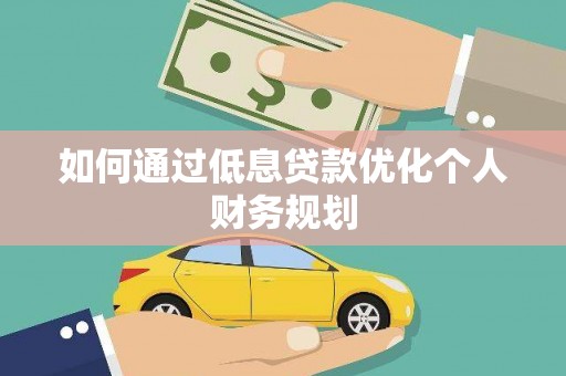 措美如何通过低息贷款优化个人财务规划