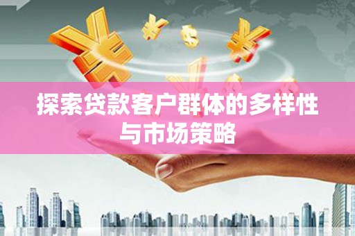 措美探索贷款客户群体的多样性与市场策略