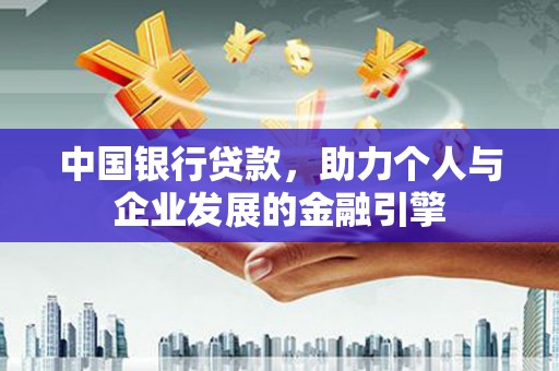 措美中国银行贷款，助力个人与企业发展的金融引擎