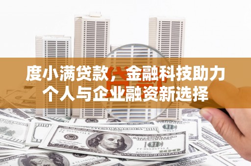 措美度小满贷款，金融科技助力个人与企业融资新选择