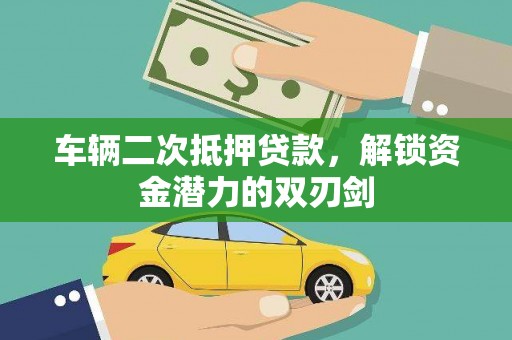 措美车辆二次抵押贷款，解锁资金潜力的双刃剑