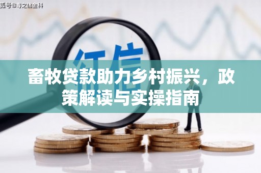 措美畜牧贷款助力乡村振兴，政策解读与实操指南