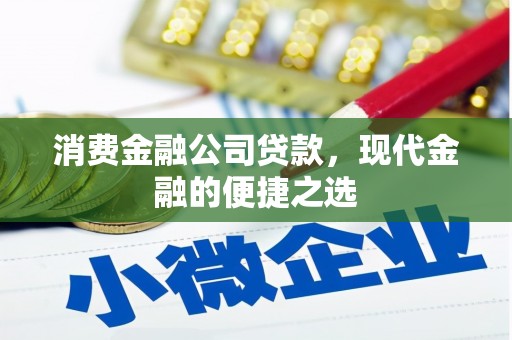 措美消费金融公司贷款，现代金融的便捷之选