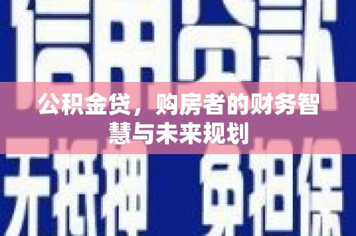 措美公积金贷，购房者的财务智慧与未来规划