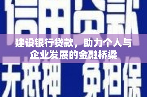 措美建设银行贷款，助力个人与企业发展的金融桥梁