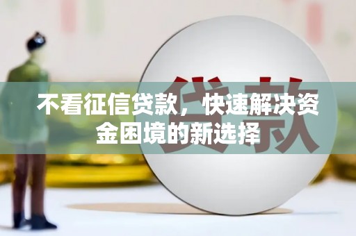 措美不看征信贷款，快速解决资金困境的新选择
