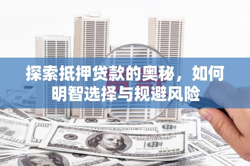 措美探索抵押贷款的奥秘，如何明智选择与规避风险