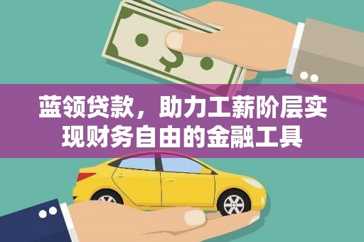 措美蓝领贷款，助力工薪阶层实现财务自由的金融工具