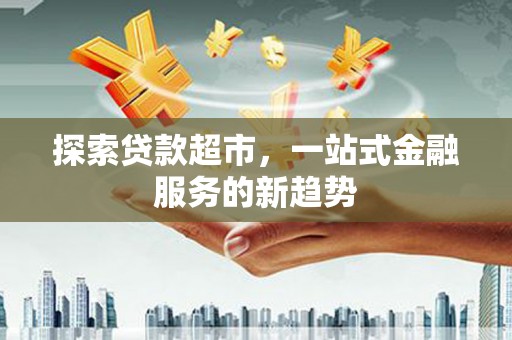 措美探索贷款超市，一站式金融服务的新趋势
