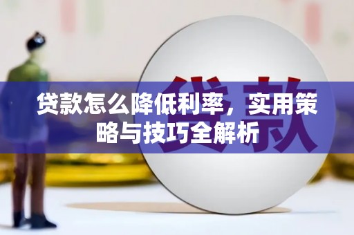 措美贷款怎么降低利率，实用策略与技巧全解析