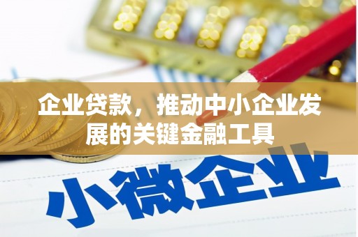 措美企业贷款，推动中小企业发展的关键金融工具