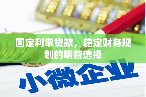措美固定利率贷款，稳定财务规划的明智选择