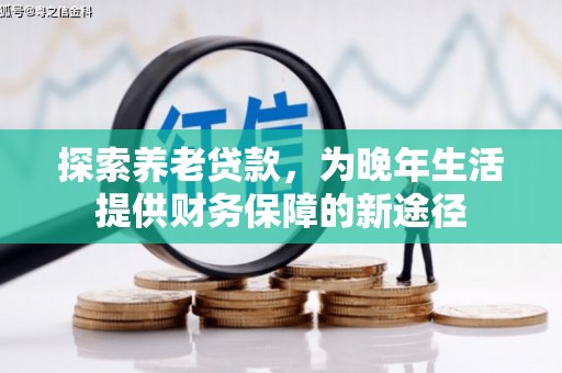 措美探索养老贷款，为晚年生活提供财务保障的新途径