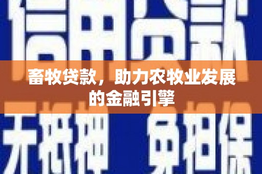 措美畜牧贷款，助力农牧业发展的金融引擎