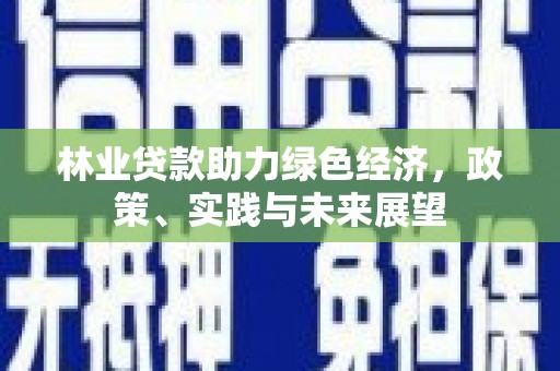 措美林业贷款助力绿色经济，政策、实践与未来展望