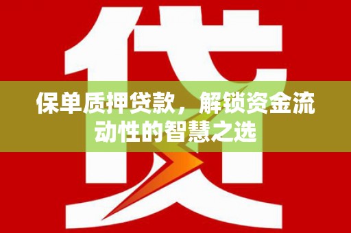 措美保单质押贷款，解锁资金流动性的智慧之选