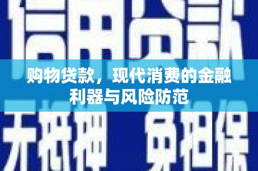 措美购物贷款，现代消费的金融利器与风险防范