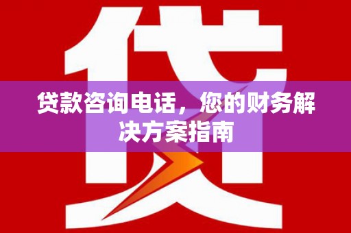 措美贷款咨询电话，您的财务解决方案指南