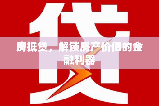 措美房抵贷，解锁房产价值的金融利器