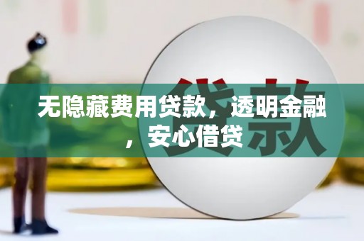 措美无隐藏费用贷款，透明金融，安心借贷