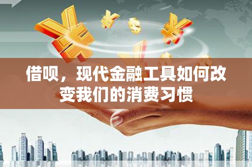 措美借呗，现代金融工具如何改变我们的消费习惯