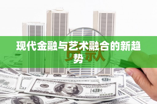 措美现代金融与艺术融合的新趋势