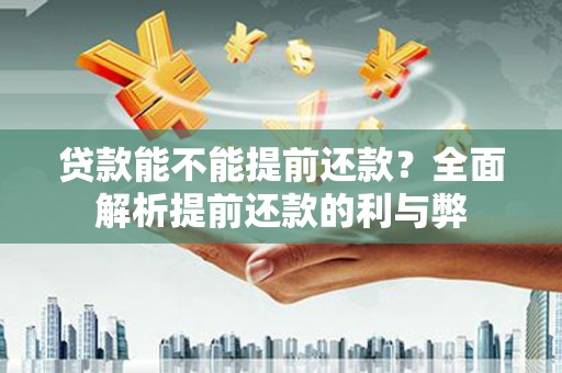 措美贷款能不能提前还款？全面解析提前还款的利与弊