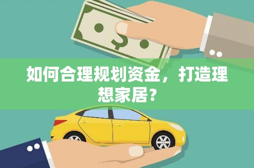 措美如何合理规划资金，打造理想家居？