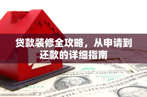 措美贷款装修全攻略，从申请到还款的详细指南